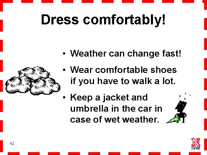 Dress comfortably! • Weather can change fast! • Wear comfortable shoes if you have