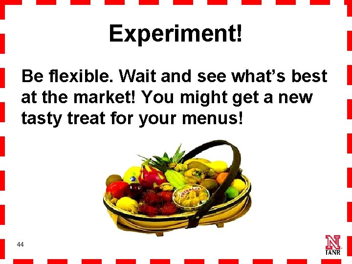 Experiment! Be flexible. Wait and see what’s best at the market! You might get