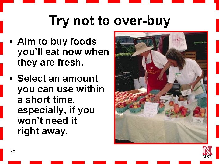 Try not to over-buy • Aim to buy foods you’ll eat now when they