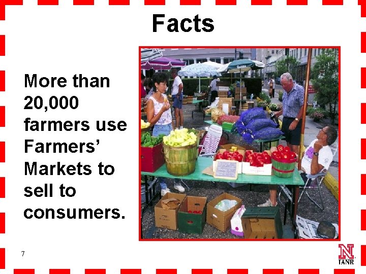 Facts More than 20, 000 farmers use Farmers’ Markets to sell to consumers. 7