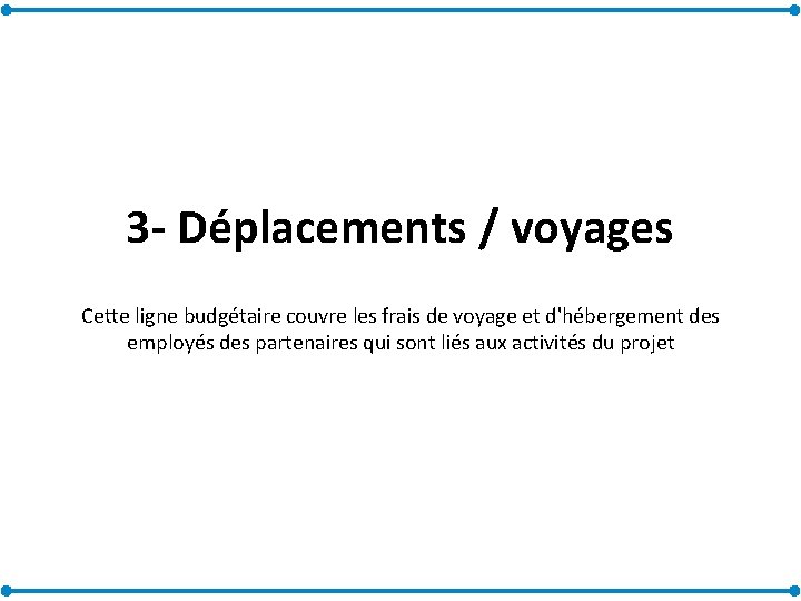 3 - Déplacements / voyages Cette ligne budgétaire couvre les frais de voyage et