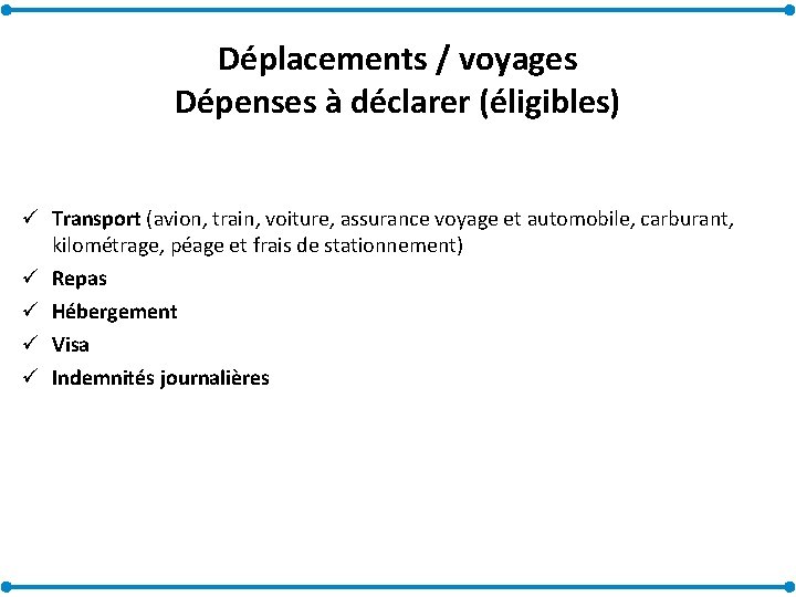 Déplacements / voyages Dépenses à déclarer (éligibles) ü Transport (avion, train, voiture, assurance voyage