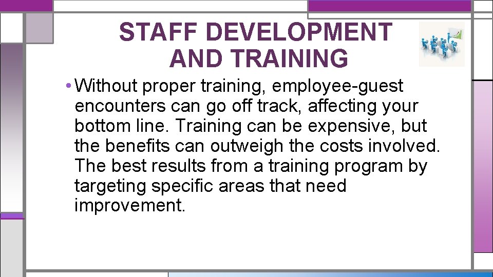 STAFF DEVELOPMENT AND TRAINING • Without proper training, employee-guest encounters can go off track,