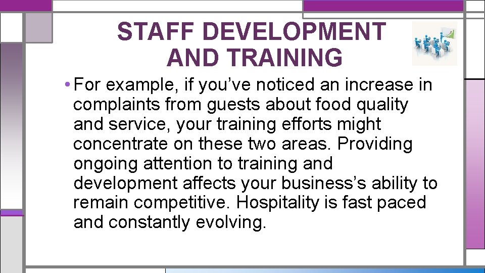 STAFF DEVELOPMENT AND TRAINING • For example, if you’ve noticed an increase in complaints