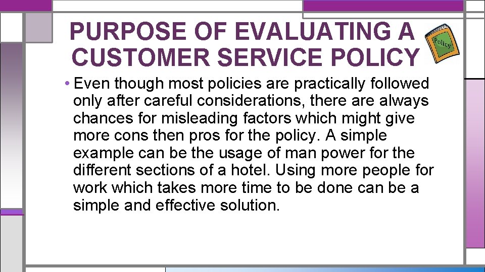 PURPOSE OF EVALUATING A CUSTOMER SERVICE POLICY • Even though most policies are practically