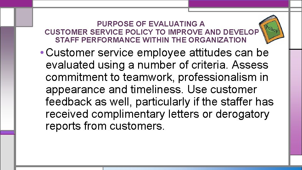 PURPOSE OF EVALUATING A CUSTOMER SERVICE POLICY TO IMPROVE AND DEVELOP STAFF PERFORMANCE WITHIN