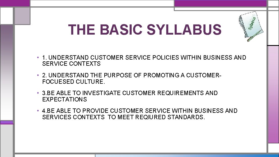 THE BASIC SYLLABUS • 1. UNDERSTAND CUSTOMER SERVICE POLICIES WITHIN BUSINESS AND SERVICE CONTEXTS