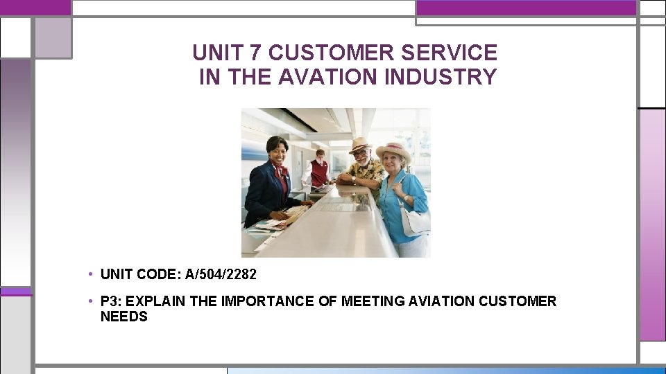 UNIT 7 CUSTOMER SERVICE IN THE AVATION INDUSTRY • UNIT CODE: A/504/2282 • P