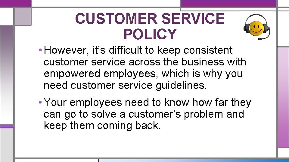 CUSTOMER SERVICE POLICY • However, it’s difficult to keep consistent customer service across the