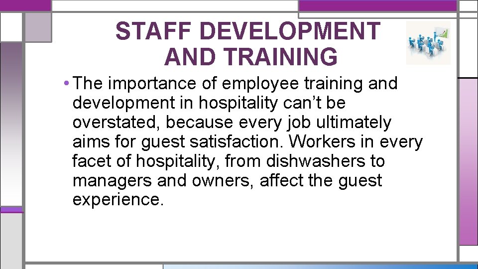 STAFF DEVELOPMENT AND TRAINING • The importance of employee training and development in hospitality