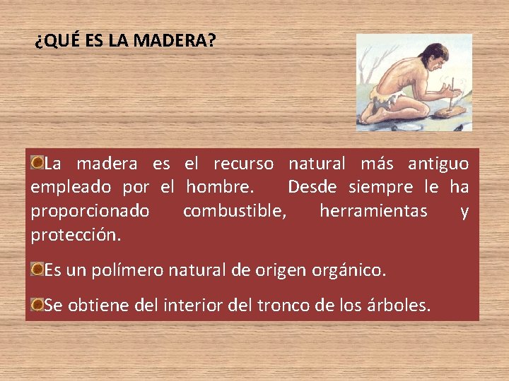 ¿QUÉ ES LA MADERA? La madera es el recurso natural más antiguo empleado por ¿QUÉ ES LA MADERA? La madera es el recurso natural más antiguo empleado por