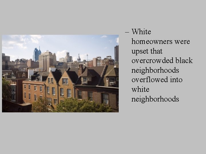 – White homeowners were upset that overcrowded black neighborhoods overflowed into white neighborhoods 