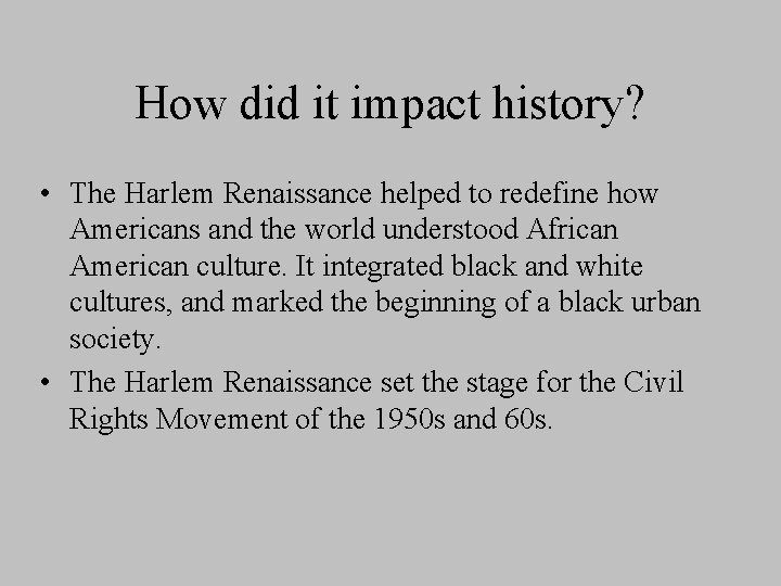 How did it impact history? • The Harlem Renaissance helped to redefine how Americans