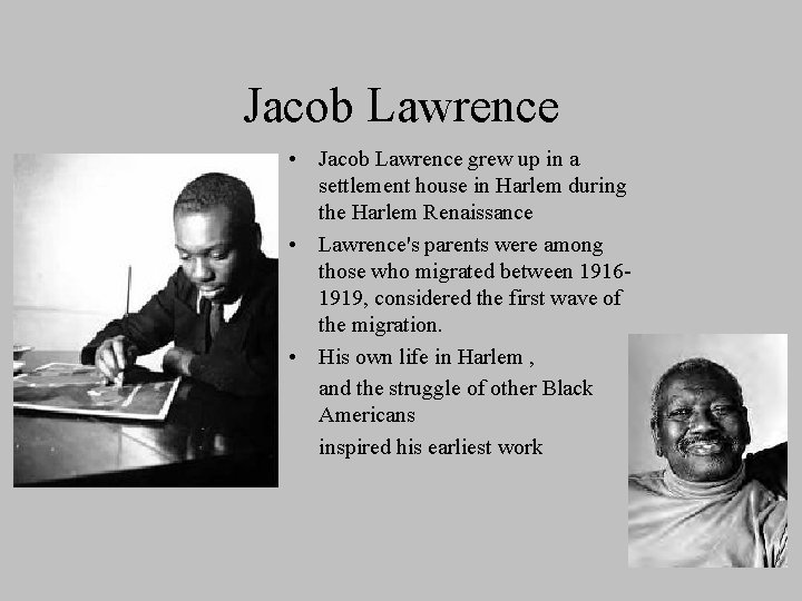 Jacob Lawrence • Jacob Lawrence grew up in a settlement house in Harlem during