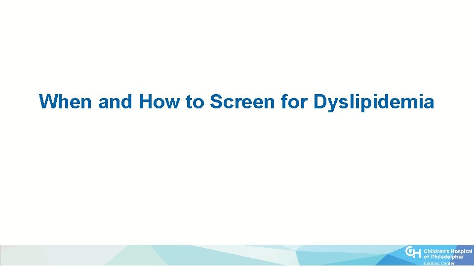 When and How to Screen for Dyslipidemia 