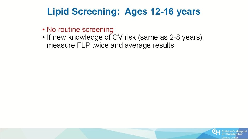 Lipid Screening: Ages 12 -16 years • No routine screening • If new knowledge