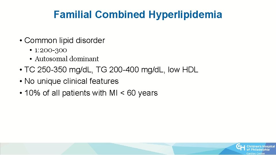 Familial Combined Hyperlipidemia • Common lipid disorder • 1: 200 -300 • Autosomal dominant