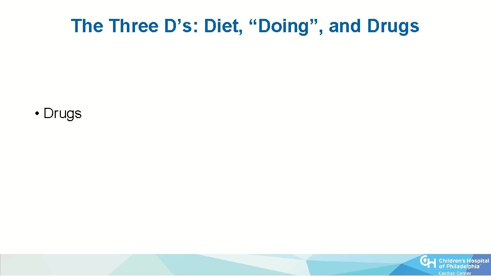 The Three D’s: Diet, “Doing”, and Drugs • Drugs 