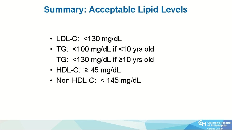 Summary: Acceptable Lipid Levels • LDL-C: <130 mg/d. L • TG: <100 mg/d. L
