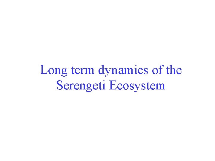 Long term dynamics of the Serengeti Ecosystem 