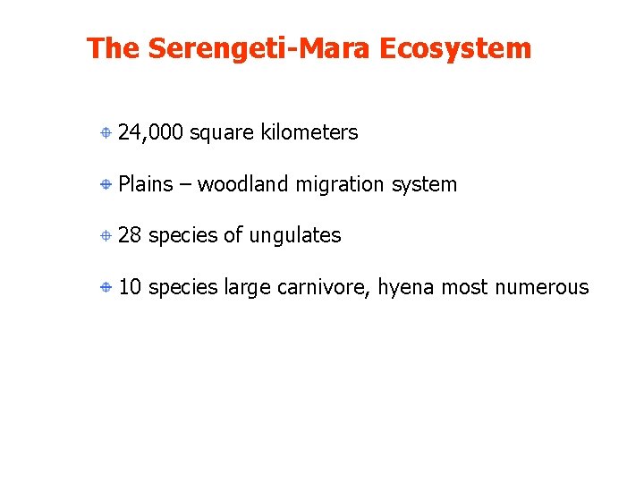 The Serengeti-Mara Ecosystem 24, 000 square kilometers Plains – woodland migration system 28 species