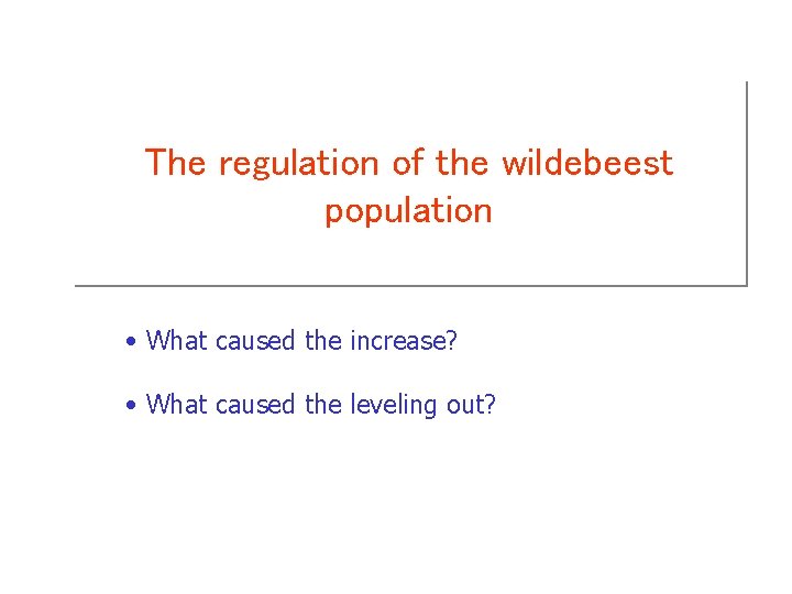 The regulation of the wildebeest population • What caused the increase? • What caused