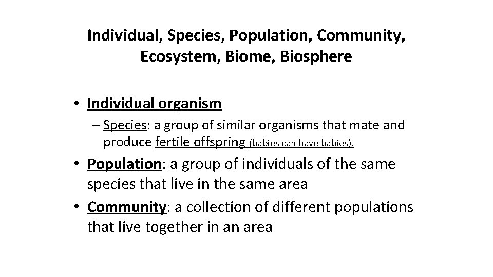 Individual, Species, Population, Community, Ecosystem, Biome, Biosphere • Individual organism – Species: a group