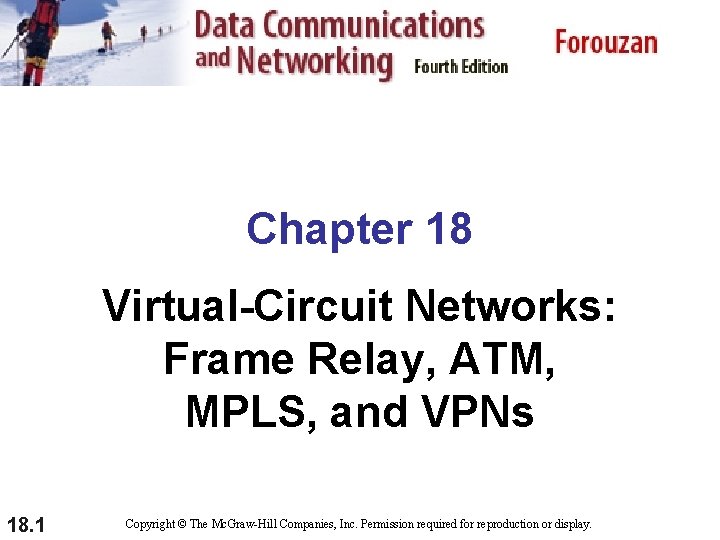 Chapter 18 Virtual-Circuit Networks: Frame Relay, ATM, MPLS, and VPNs 18. 1 Copyright ©