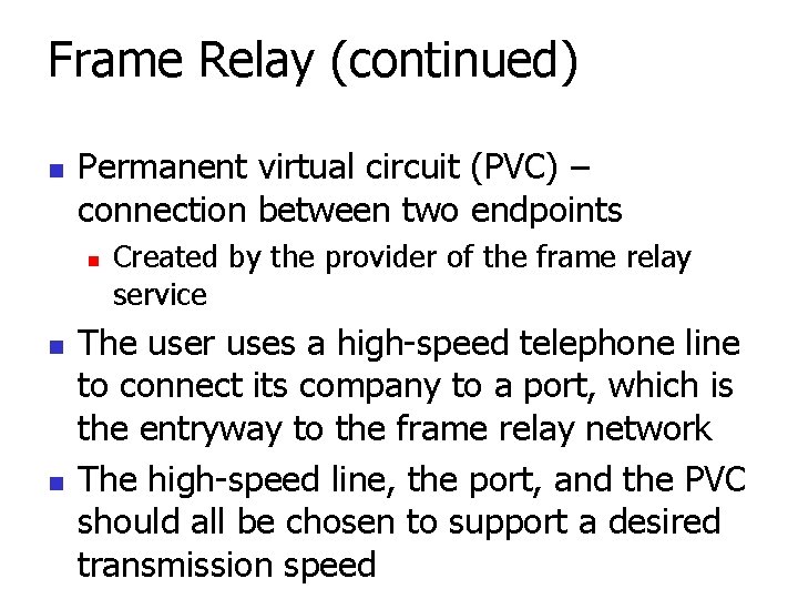 Frame Relay (continued) n Permanent virtual circuit (PVC) – connection between two endpoints n