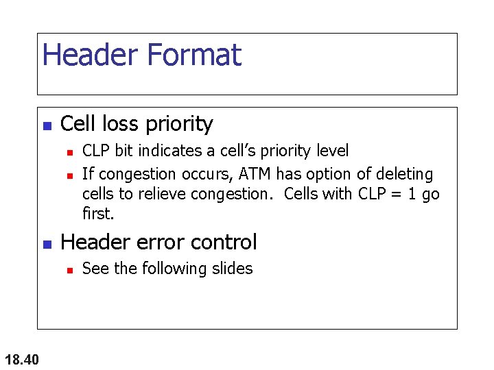 Header Format n Cell loss priority n n n Header error control n 18.