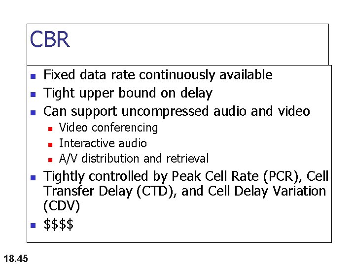 CBR n n n Fixed data rate continuously available Tight upper bound on delay