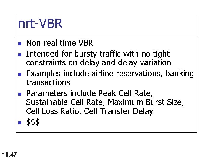 nrt-VBR n n n 18. 47 Non-real time VBR Intended for bursty traffic with