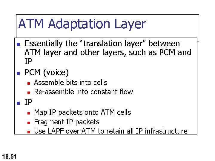 ATM Adaptation Layer n n Essentially the “translation layer” between ATM layer and other