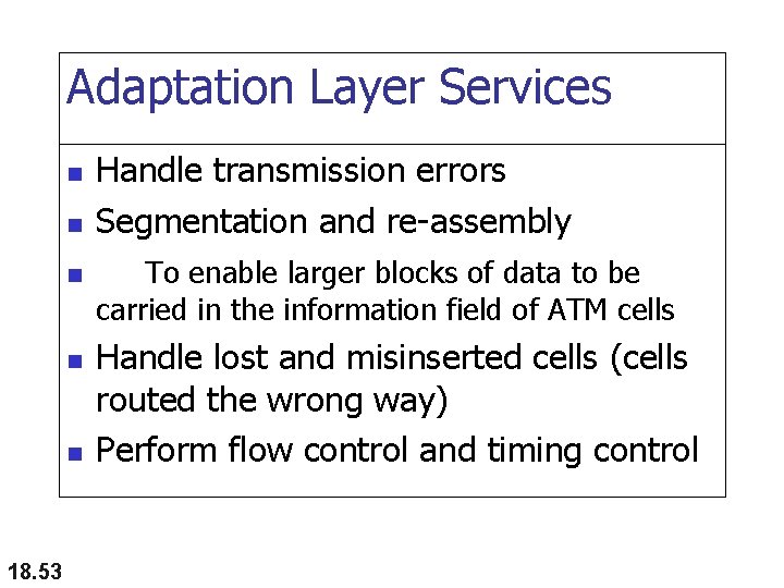 Adaptation Layer Services n n n 18. 53 Handle transmission errors Segmentation and re-assembly