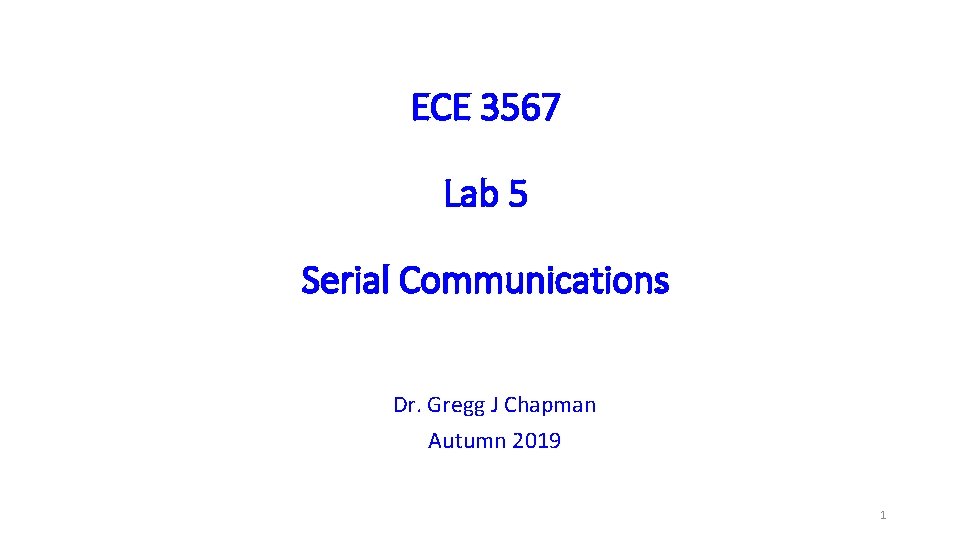 ECE 3567 Lab 5 Serial Communications Dr. Gregg J Chapman Autumn 2019 1 