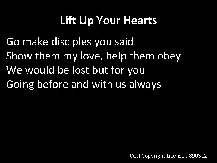 Lift Up Your Hearts Go make disciples you said Show them my love, help Lift Up Your Hearts Go make disciples you said Show them my love, help