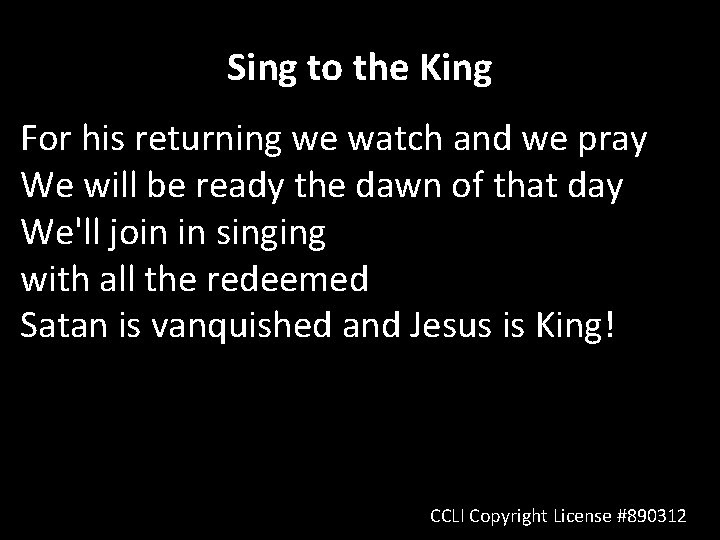 Sing to the King For his returning we watch and we pray We will Sing to the King For his returning we watch and we pray We will