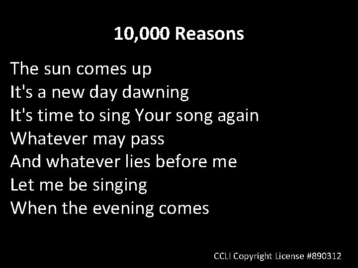10, 000 Reasons The sun comes up It's a new day dawning It's time 10, 000 Reasons The sun comes up It's a new day dawning It's time
