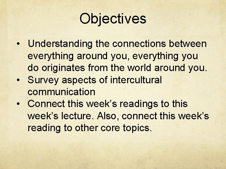 Objectives • Understanding the connections between everything around you, everything you do originates from