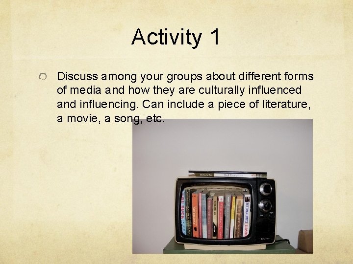 Activity 1 Discuss among your groups about different forms of media and how they