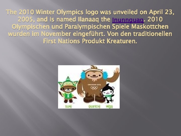 The 2010 Winter Olympics logo was unveiled on April 23, 2005, and is named