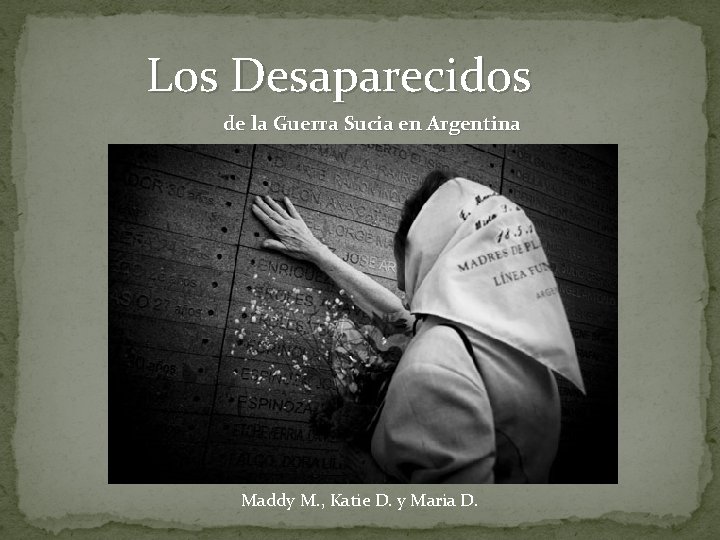 Los Desaparecidos de la Guerra Sucia en Argentina Maddy M. , Katie D. y