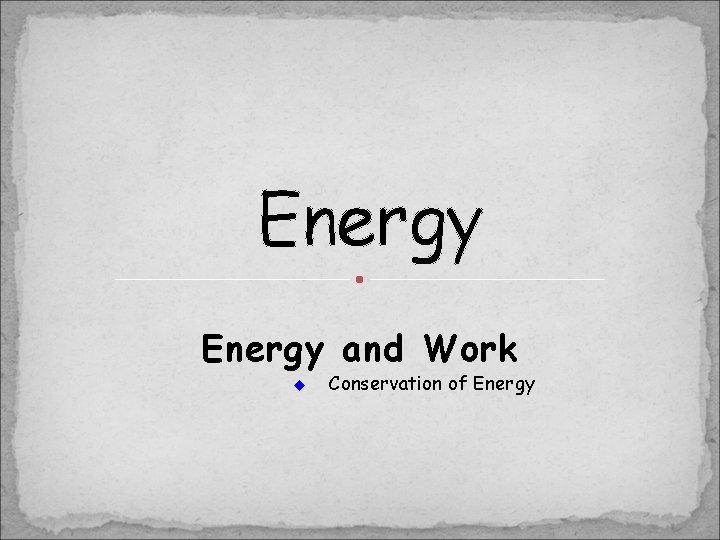 Energy and Work u Conservation of Energy Energy and Work u Conservation of Energy