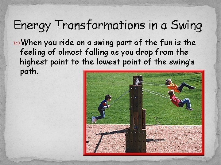 Energy Transformations in a Swing When you ride on a swing part of the Energy Transformations in a Swing When you ride on a swing part of the
