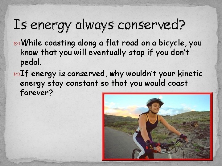 Is energy always conserved? While coasting along a flat road on a bicycle, you Is energy always conserved? While coasting along a flat road on a bicycle, you