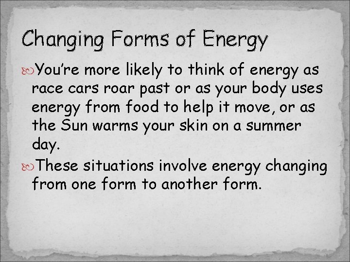 Changing Forms of Energy You’re more likely to think of energy as race cars Changing Forms of Energy You’re more likely to think of energy as race cars