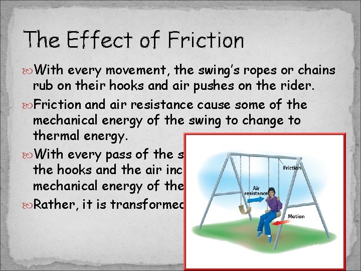 The Effect of Friction With every movement, the swing’s ropes or chains rub on The Effect of Friction With every movement, the swing’s ropes or chains rub on