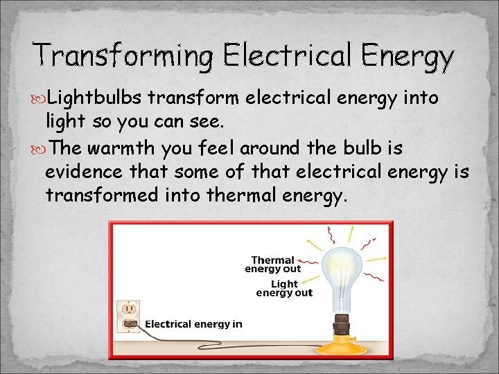 Transforming Electrical Energy Lightbulbs transform electrical energy into light so you can see. The Transforming Electrical Energy Lightbulbs transform electrical energy into light so you can see. The