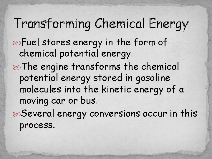 Transforming Chemical Energy Fuel stores energy in the form of chemical potential energy. The Transforming Chemical Energy Fuel stores energy in the form of chemical potential energy. The