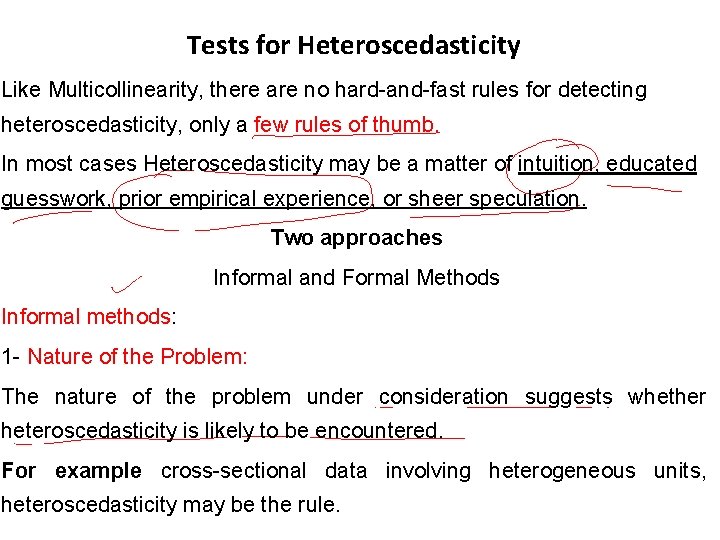 Tests for Heteroscedasticity Like Multicollinearity, there are no hard-and-fast rules for detecting heteroscedasticity, only